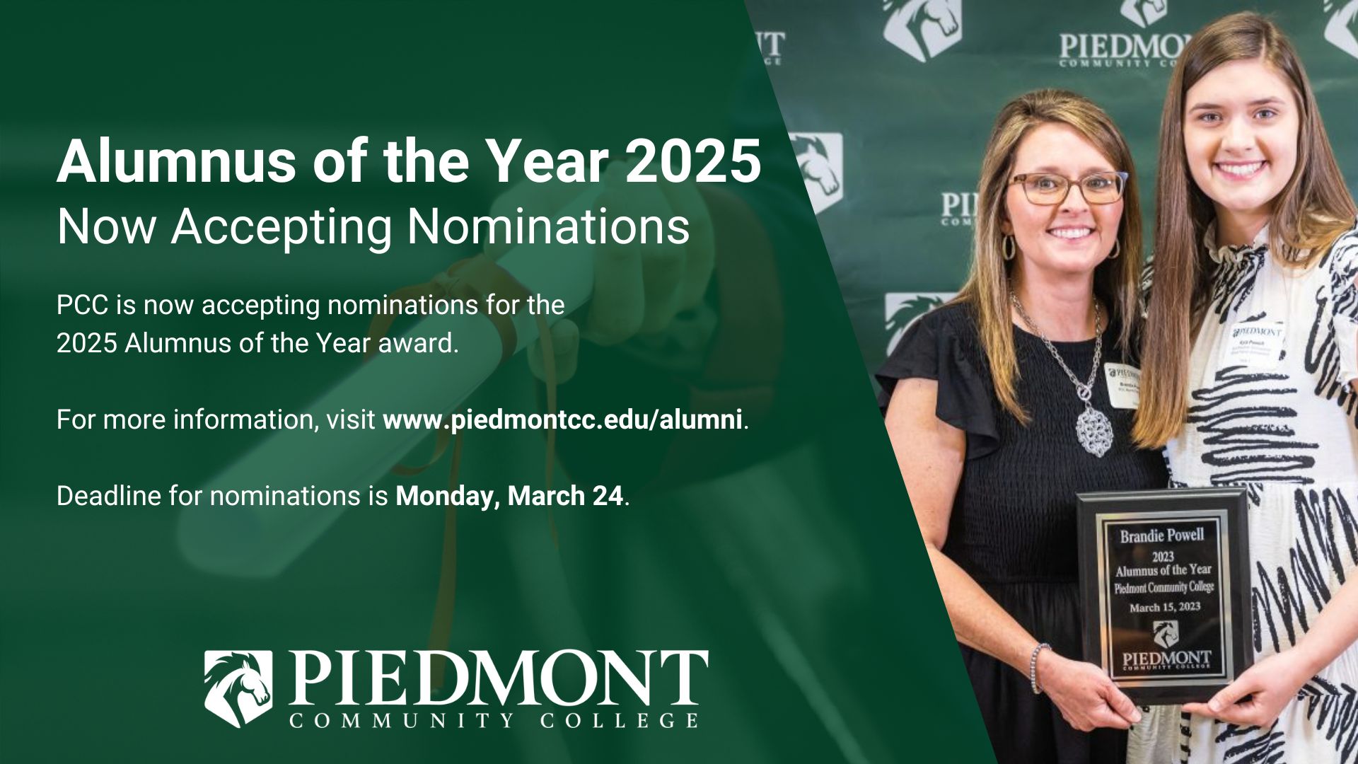 Alumnus of the Year 2025. Now accepting nominations. PCC is now accepting nominations for the 2025 Alumnus of the Year award. For more information, visit www.piedmontcc.edu/alumni. Deadline for nominations is Monday, March 24. 