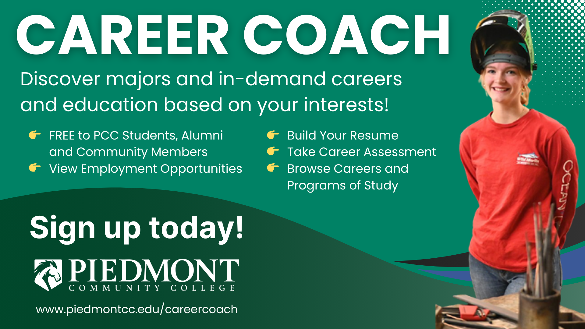 Discover majors and in-demand careers and education based on your interests! Free to PCC students, alumni and community members | View employment Opportunities | Build your resume | Take career assessment | Browse careers and programs of study | Sign up today! Piedmont Community College | www.piedmontcc.edu/careercoach